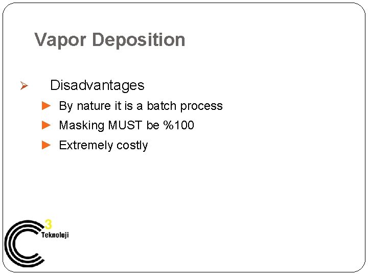 Vapor Deposition Ø Disadvantages ► By nature it is a batch process ► Masking