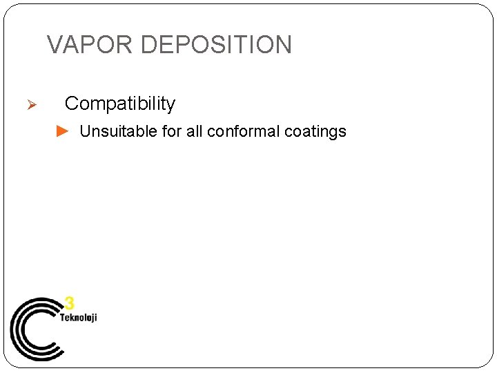 VAPOR DEPOSITION Ø Compatibility ► Unsuitable for all conformal coatings 