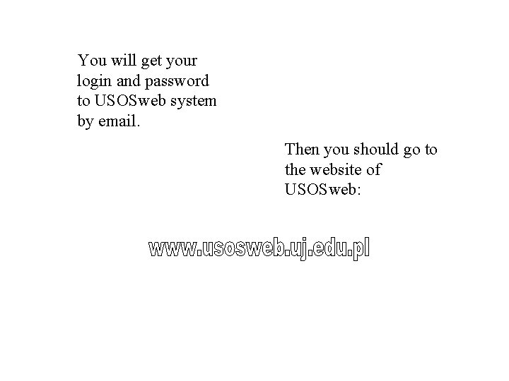 You will get your login and password to USOSweb system by email. Then you