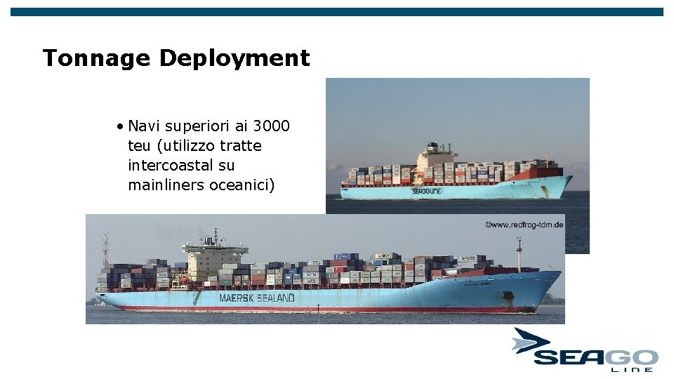 Tonnage Deployment • Navi superiori ai 3000 teu (utilizzo tratte intercoastal su mainliners oceanici) Tonnage Deployment • Navi superiori ai 3000 teu (utilizzo tratte intercoastal su mainliners oceanici)