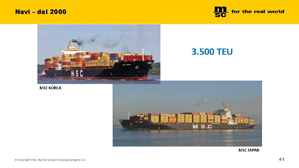 Navi – dal 2000 3. 500 TEU MSC KOREA MSC JAPAN © Copyright MSC Navi – dal 2000 3. 500 TEU MSC KOREA MSC JAPAN © Copyright MSC
