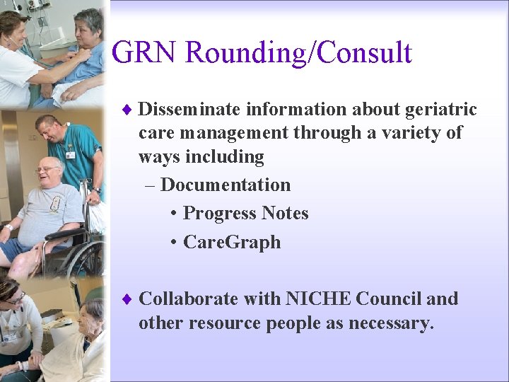 GRN Rounding/Consult ¨ Disseminate information about geriatric care management through a variety of ways