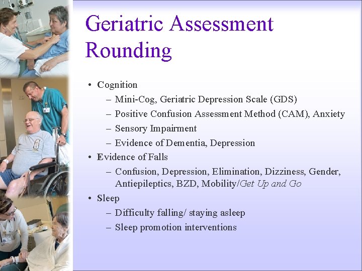 Geriatric Assessment Rounding • Cognition – Mini-Cog, Geriatric Depression Scale (GDS) – Positive Confusion