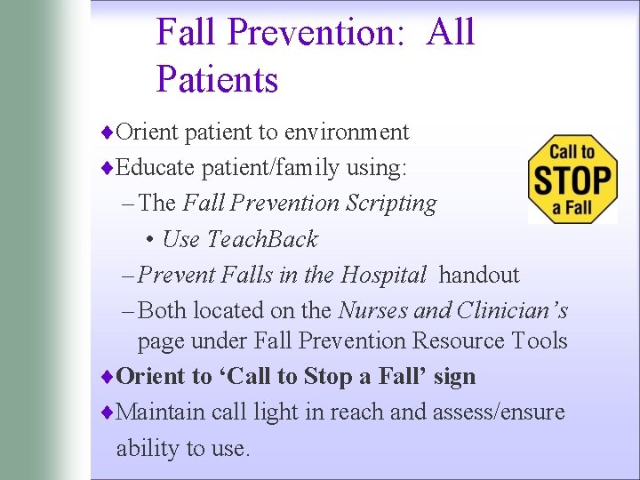 Fall Prevention: All Patients ¨Orient patient to environment ¨Educate patient/family using: – The Fall