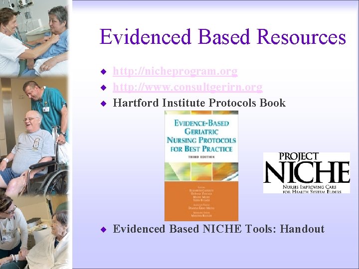 Evidenced Based Resources ¨ http: //nicheprogram. org ¨ http: //www. consultgerirn. org ¨ Hartford