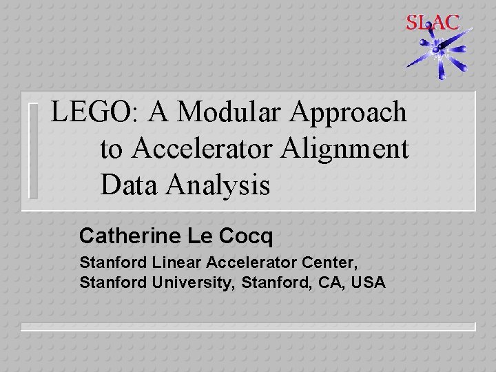 LEGO: A Modular Approach to Accelerator Alignment Data Analysis Catherine Le Cocq Stanford Linear