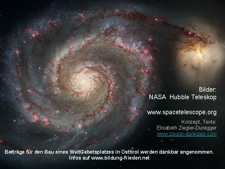 Bilder: NASA Hubble Teleskop www. spacetelescope. org Konzept, Texte: Elisabeth Ziegler-Duregger www. ziegler-duregger. com