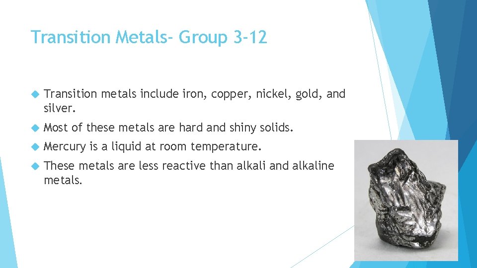 Transition Metals- Group 3 -12 Transition metals include iron, copper, nickel, gold, and silver.