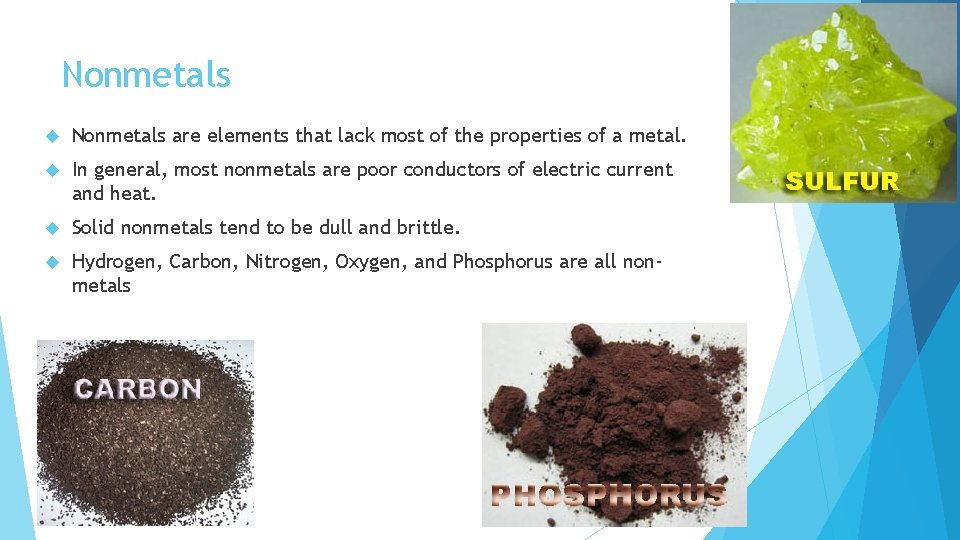 Nonmetals are elements that lack most of the properties of a metal. In general,