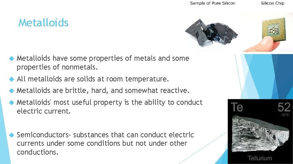 Metalloids have some properties of metals and some properties of nonmetals. All metalloids are