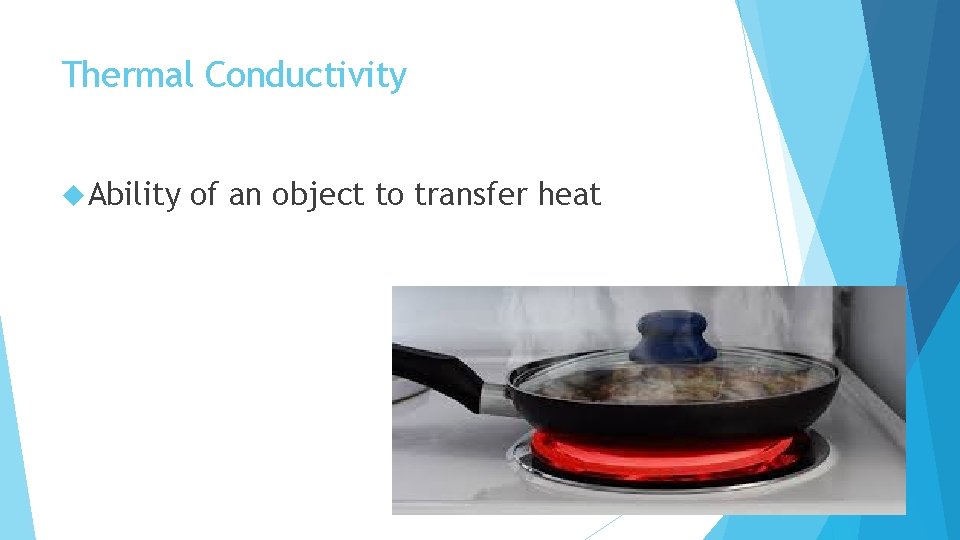 Thermal Conductivity Ability of an object to transfer heat 