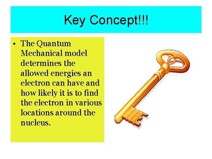 Key Concept!!! • The Quantum Mechanical model determines the allowed energies an electron can