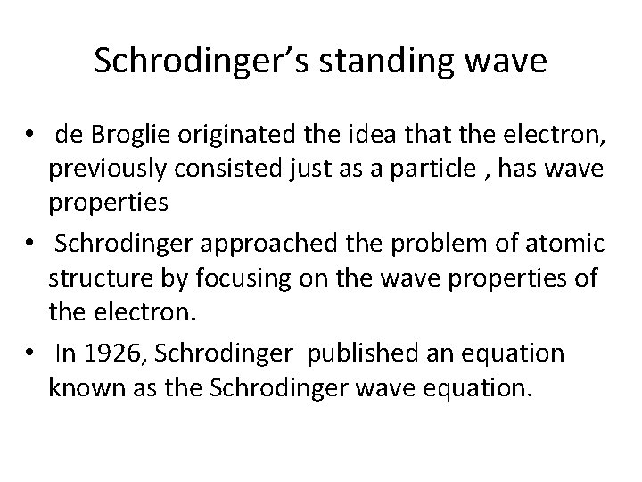 Schrodinger’s standing wave • de Broglie originated the idea that the electron, previously consisted