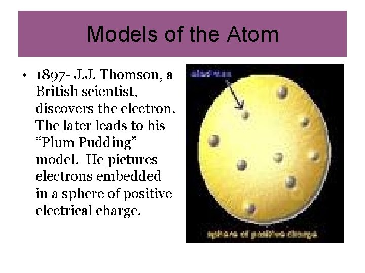 Models of the Atom • 1897 - J. J. Thomson, a British scientist, discovers