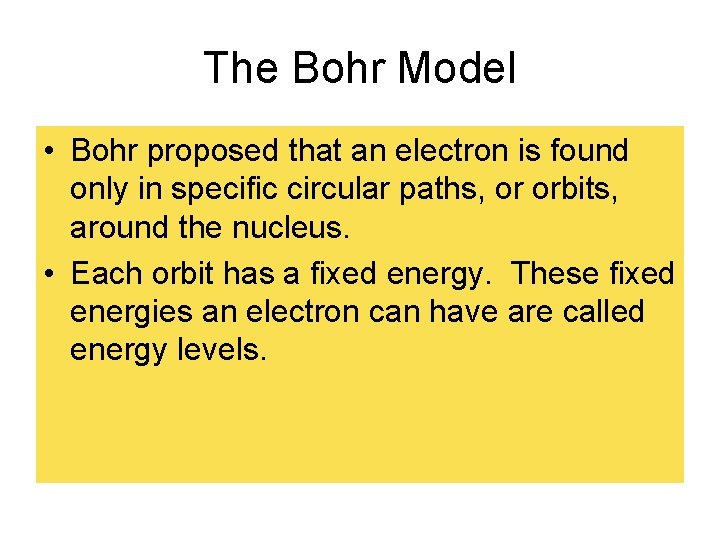 The Bohr Model • Bohr proposed that an electron is found only in specific