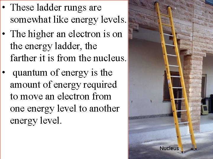  • These ladder rungs are somewhat like energy levels. • The higher an