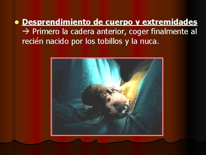 l Desprendimiento de cuerpo y extremidades Primero la cadera anterior, coger finalmente al recién