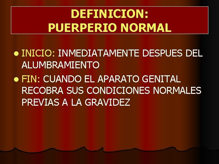 DEFINICION: PUERPERIO NORMAL l INICIO: INMEDIATAMENTE DESPUES DEL ALUMBRAMIENTO l FIN: CUANDO EL APARATO