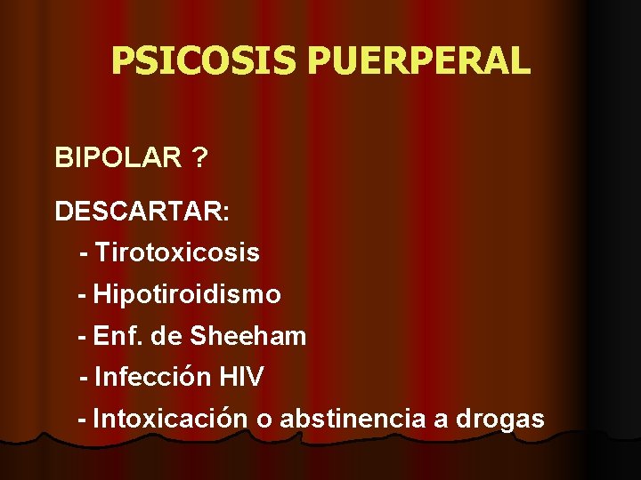 PSICOSIS PUERPERAL BIPOLAR ? DESCARTAR: - Tirotoxicosis - Hipotiroidismo - Enf. de Sheeham -