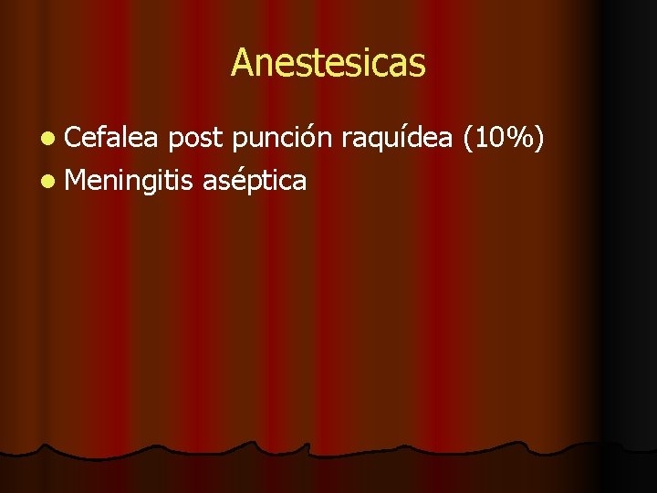 Anestesicas l Cefalea post punción raquídea (10%) l Meningitis aséptica 