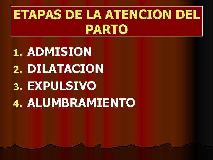 ETAPAS DE LA ATENCION DEL PARTO 1. 2. 3. 4. ADMISION DILATACION EXPULSIVO ALUMBRAMIENTO