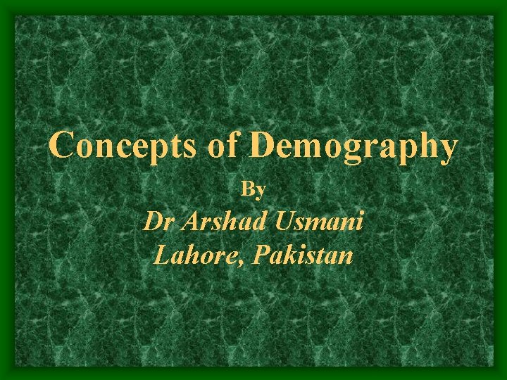 Concepts of Demography By Dr Arshad Usmani Lahore, Pakistan 