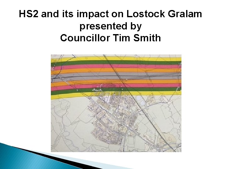 HS 2 and its impact on Lostock Gralam presented by Councillor Tim Smith 