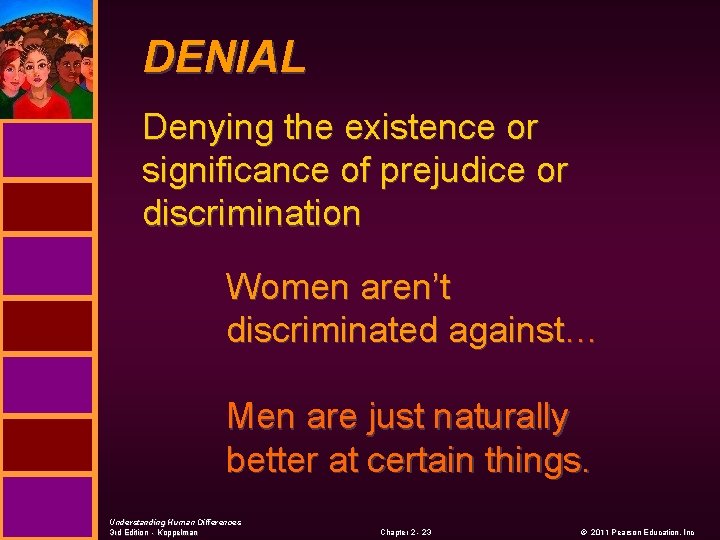 DENIAL Denying the existence or significance of prejudice or discrimination Women aren’t discriminated against…