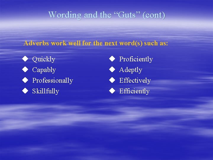 Wording and the “Guts” (cont) Adverbs work well for the next word(s) such as: