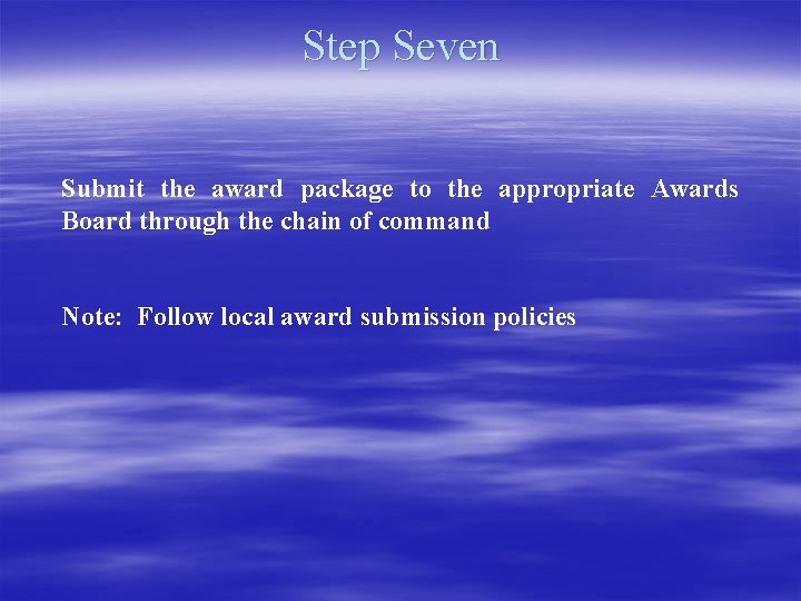 Step Seven Submit the award package to the appropriate Awards Board through the chain