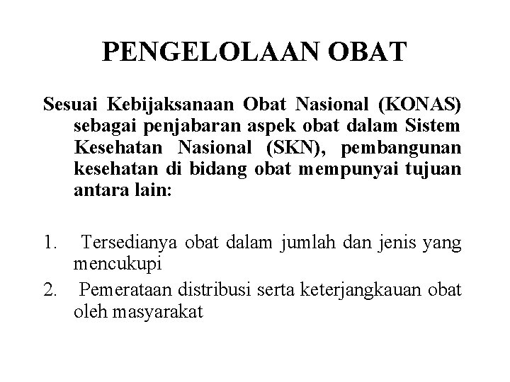 PENGELOLAAN OBAT Sesuai Kebijaksanaan Obat Nasional (KONAS) sebagai penjabaran aspek obat dalam Sistem Kesehatan