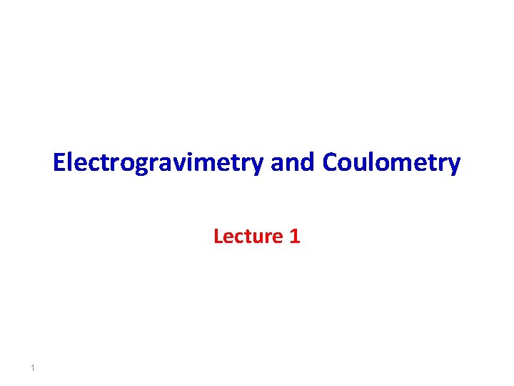 Electrogravimetry and Coulometry Lecture 1 1 
