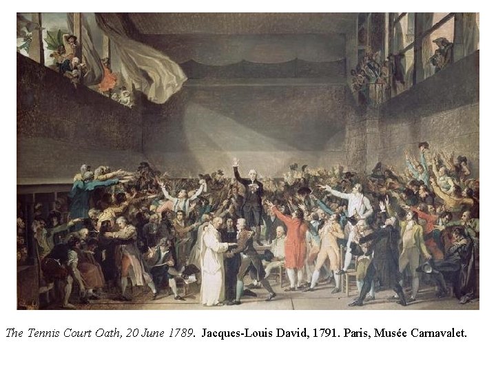 The Tennis Court Oath, 20 June 1789. Jacques-Louis David, 1791. Paris, Musée Carnavalet. 