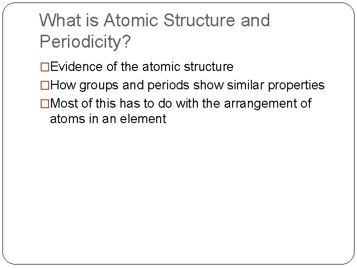 What is Atomic Structure and Periodicity? �Evidence of the atomic structure �How groups and