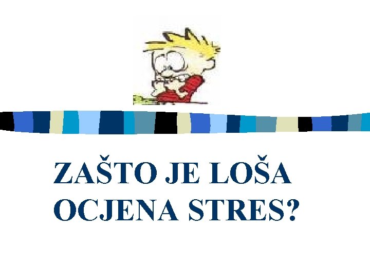 ZAŠTO JE LOŠA OCJENA STRES? 