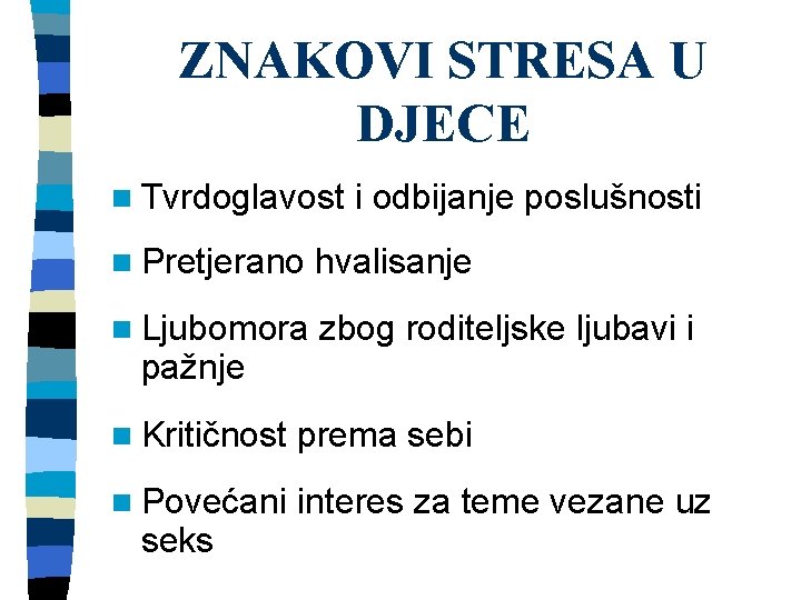 ZNAKOVI STRESA U DJECE n Tvrdoglavost i odbijanje poslušnosti n Pretjerano hvalisanje n Ljubomora