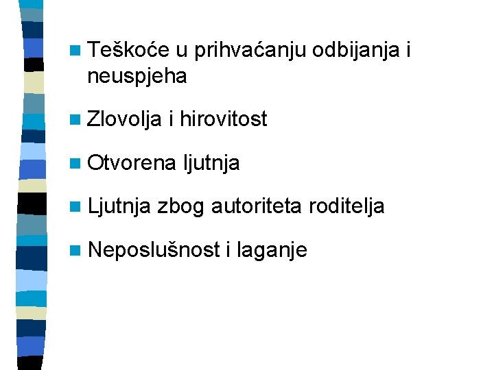 n Teškoće u prihvaćanju odbijanja i neuspjeha n Zlovolja i hirovitost n Otvorena n