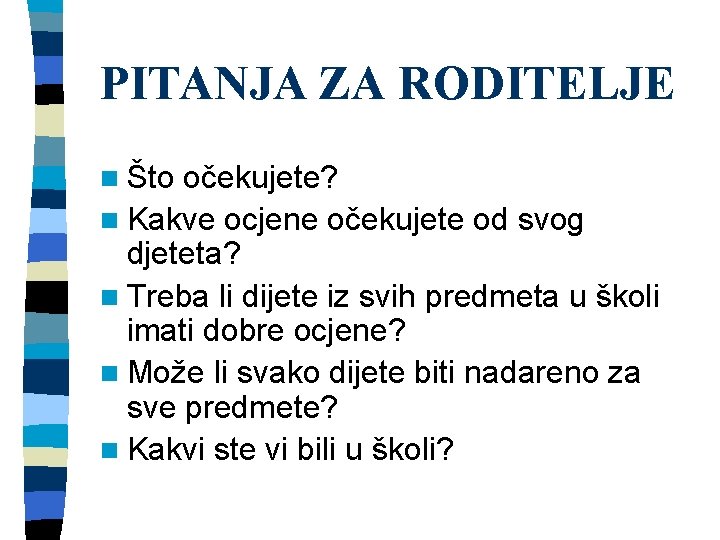 PITANJA ZA RODITELJE n Što očekujete? n Kakve ocjene očekujete od svog djeteta? n