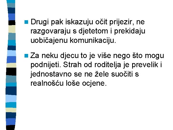 n Drugi pak iskazuju očit prijezir, ne razgovaraju s djetetom i prekidaju uobičajenu komunikaciju.