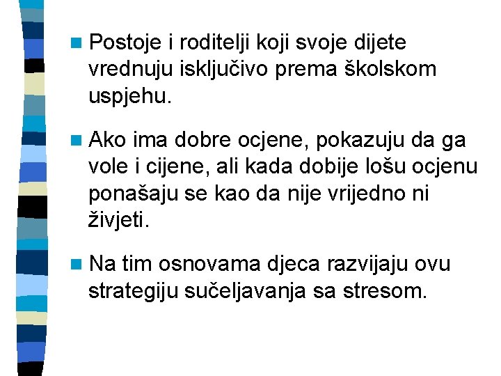 n Postoje i roditelji koji svoje dijete vrednuju isključivo prema školskom uspjehu. n Ako