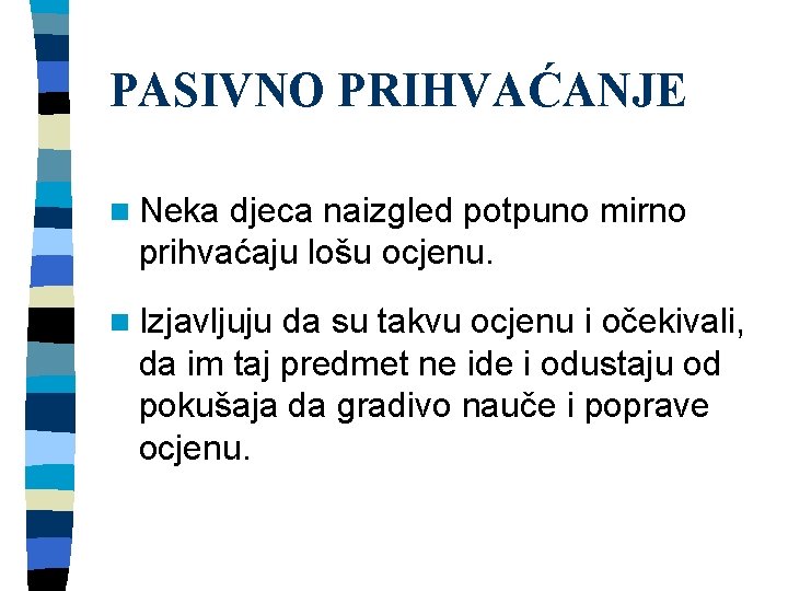 PASIVNO PRIHVAĆANJE n Neka djeca naizgled potpuno mirno prihvaćaju lošu ocjenu. n Izjavljuju da