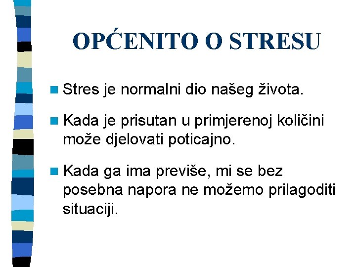 OPĆENITO O STRESU n Stres je normalni dio našeg života. n Kada je prisutan