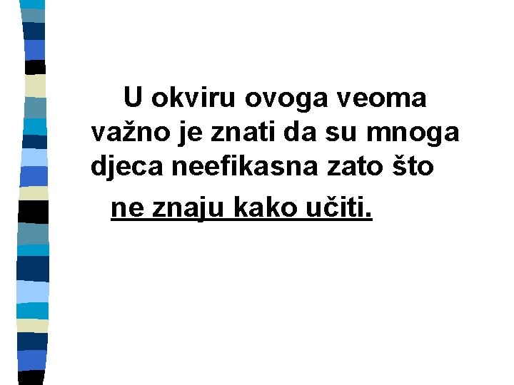 U okviru ovoga veoma važno je znati da su mnoga djeca neefikasna zato što