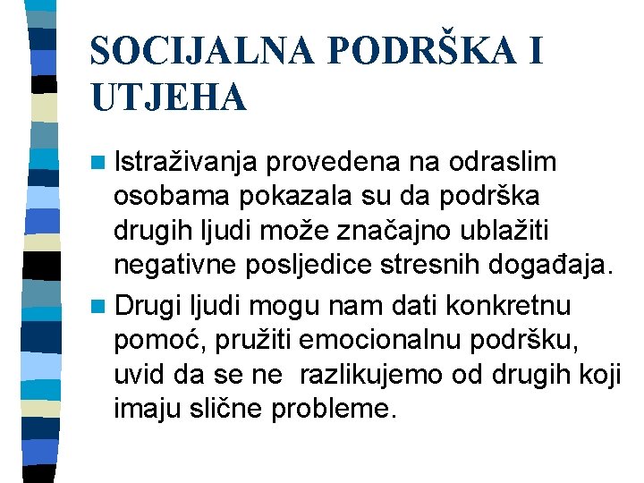 SOCIJALNA PODRŠKA I UTJEHA n Istraživanja provedena na odraslim osobama pokazala su da podrška