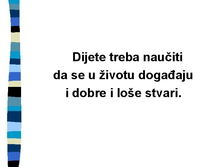 Dijete treba naučiti da se u životu događaju i dobre i loše stvari. 