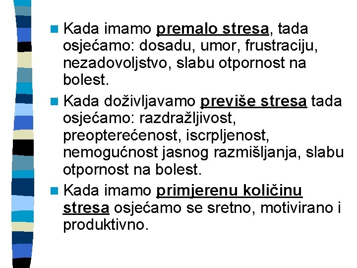 n Kada imamo premalo stresa, tada osjećamo: dosadu, umor, frustraciju, nezadovoljstvo, slabu otpornost na