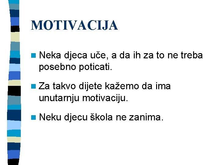 MOTIVACIJA n Neka djeca uče, a da ih za to ne treba posebno poticati.