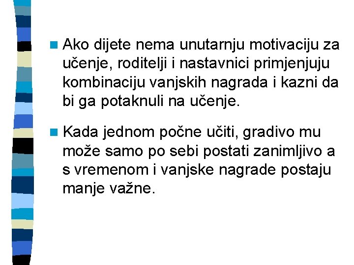 n Ako dijete nema unutarnju motivaciju za učenje, roditelji i nastavnici primjenjuju kombinaciju vanjskih