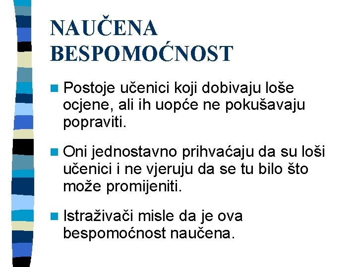 NAUČENA BESPOMOĆNOST n Postoje učenici koji dobivaju loše ocjene, ali ih uopće ne pokušavaju