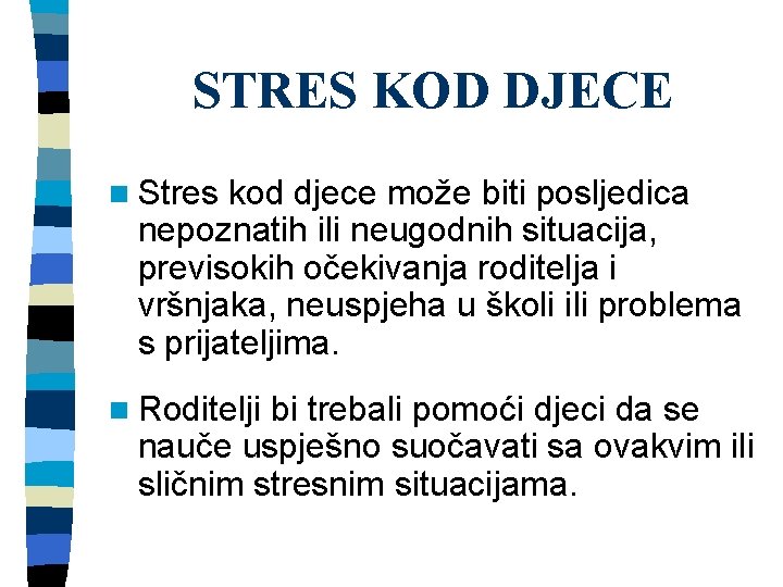 STRES KOD DJECE n Stres kod djece može biti posljedica nepoznatih ili neugodnih situacija,